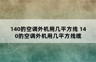 140的空调外机用几平方线 140的空调外机用几平方线缆